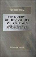 The Doctrine of Life-Annuities and Assurances: Analytically Investigated and Explained, Together with Several Useful Tables Connected with the Subject and a Variety of Practical Rules for the Illustra 0405135009 Book Cover