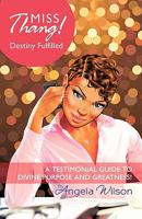 Miss Thang! Destiny Fulfilled: A Testimonial Guide to Divine Purpose and Greatness! 145025537X Book Cover