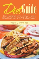 Diet Guide: Diet Guidance from Comfort Foods, Blood Type Diet and Anti Inflammatory 1633834875 Book Cover