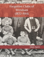 Forgotten Clubs of Wrexham (1872-1914) B0DQ5X83DD Book Cover