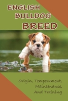 English Bulldog Breed: Origin, Temperament, Maintenance, And Training: Considerations When Buying A Bulldog Puppy B09BGLZ1SW Book Cover