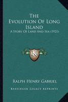 The Evolution of Long Island a Story of Land and Sea (Classic Reprint) 1120745209 Book Cover