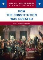 How the Constitution Was Created (The U.S. Government: How It Works) 0791094200 Book Cover