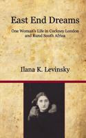 East End Dreams: One Woman's Life in Cockney London and Rural South Africa 1463719345 Book Cover