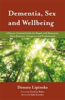 Dementia, Sex and Wellbeing: A Person-Centred Guide for People with Dementia, Partners, Caregivers and Professionals 1785921576 Book Cover