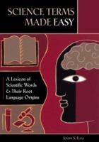 Science Terms Made Easy: A Lexicon of Scientific Words and Their Root Language Origins 0313338965 Book Cover