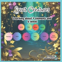 Spirit Creatures Learning about 4 elements and 6 senses B0C4X2VZ98 Book Cover