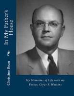 In My Father's House: My Memories of Life with My Father, Clyde F. Watkins 1517366844 Book Cover