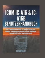 Benutzerhandbuch für Icom IC-A16 & IC-A16B: Das Handbuch für Piloten zur Beherrschung von Flugfunk, Speicherprogrammierung und Bluetooth-Konnektivität (ohne Kopfschmerzen) (German Edition) B0GK5LNHTY Book Cover