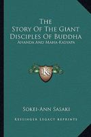 The Story Of The Giant Disciples Of Buddha: Ananda And Maha-Kasyapa 1162995319 Book Cover