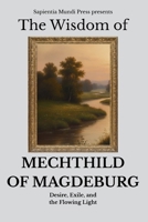 The Wisdom of Mechthild of Magdeburg: Desire, Exile, and the Flowing Light B0H6R48YVQ Book Cover