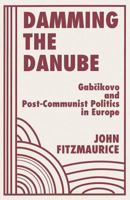 Damming the Danube: Gabcikovo and Post-Communist Politics in Europe 0813336287 Book Cover