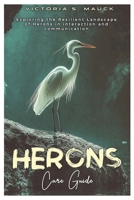 HERONS Care Guide: Exploring the Resilient Landscape of Herons in interaction and communication B0DSZSJLXB Book Cover