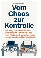 Vom Chaos zur Kontrolle: Der Weg zu finanzieller und persönlicher Sicherheit. Wie man Miete zahlt, Versicherungen 3695134496 Book Cover