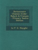 Dictionnaire Chaouia-Arabe-Kabyle & Francais - Primary Source Edition 1015784143 Book Cover