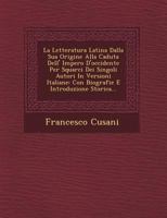 La Letteratura Latina Dalla Sua Origine Alla Caduta Dell' Impero D'Occidente Per Squarci Dei Singoli Autori in Versioni Italiane: Con Biografie E Introduzione Storica... 1249491096 Book Cover