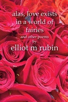 alas, love exists in a world of fairies and other poems B0B5KQ45DB Book Cover