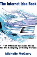 The Internet Idea Book: 101 Internet Business Ideas for the Everyday Ordinary Person 0595144373 Book Cover