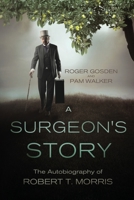 A Surgeon's Story: The Autobiography of Robert T Morris 0997599081 Book Cover