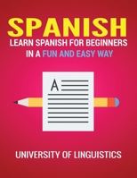Spanish: Learn Spanish for Beginners in a Fun and Easy Way Including Pronunciation, Spanish Grammar, Reading, and Writing, Plus Short Stories 1951764315 Book Cover