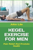 KEGEL EXERCISE FOR MEN: Pain Relief And Prostate Health B0DZH9HJXW Book Cover