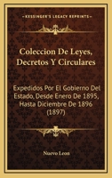 Coleccion De Leyes, Decretos Y Circulares: Expedidos Por El Gobierno Del Estado, Desde Enero De 1895, Hasta Diciembre De 1896 (1897) 1160833214 Book Cover