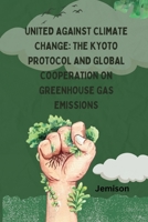 United Against Climate Change: The Kyoto Protocol and Global Cooperation on Greenhouse Gas Emissions 3384245946 Book Cover
