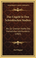 Das Ungeld In Den Schwabischen Stadten: Bis Zur Zweiten Halfte Des Vierzehnten Jahrhunderts (1903) 1147828962 Book Cover