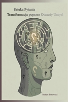 Sztuka Pytania Transformacja poprzez Otwarty Umysl (Polish Edition) B0DYZ62Y2R Book Cover