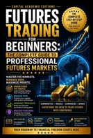 FUTURES TRADING FOR BEGINNERS: THE COMPLETE GUIDE TO PROFESSIONAL FUTURES MARKETS: Enter the futures markets with structure, discipline, and ... Risk, and Building Professional Marke) B0H9HHSP9M Book Cover