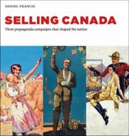 Selling Canada: Three propaganda campaigns that shaped the nation 0980930448 Book Cover