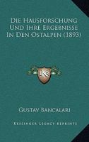Die Hausforschung Und Ihre Ergebnisse In Den Ostalpen (1893) 1147927723 Book Cover
