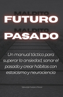 Maldito futuro, Maldito pasado: Un manual táctico para superar la ansiedad, sanar el pasado y crear hábitos con estoicismo y neurociencia (Spanish Edition) B0GF64LBX8 Book Cover