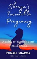 SHREYA'S INVINCIBLE PREGNANY: A Guide To Nourish Your Mental-Health (Girl you are not alone) B0FH1X8JNX Book Cover