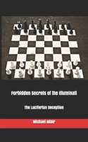 Forbidden Secrets of the Illuminati: The Luciferian Deception 0976392011 Book Cover