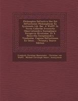 Philosophia Definitiva Hoc Est Definitiones Philosophicae Ex Systemate Lib. Bar. A Wolff: In Vnvm Collectae Svccinctis Observationibvs Exemplisqve ... Definitiones Ex Omni... 1294568620 Book Cover