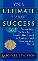 Your Ultimate Year of Success: 365 Secret Ways To Be A Better Leader, Get Ahead in Business, and Conquer Your World 1482054213 Book Cover