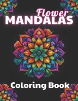 Flower Mandalas Coloring Book: High Quality +100 Beautiful Designs for All Ages B0CN6WK922 Book Cover