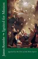 Ignited for Mission: Ignited by the Fire of the Holy Spirit 1456380079 Book Cover