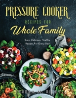 Pressure Cooker Recipes for Whole Family: Easy, Delicious, Healthy Recipes For Every Day! null Book Cover