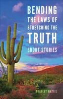 Bending the Laws of Stretching the Truth 1625102429 Book Cover
