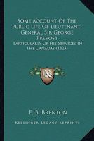 Some Account Of The Public Life Of Lieutenant-General Sir George Prevost: Particularly Of His Services In The Canadas 1165605457 Book Cover