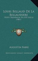 Louis Bellaud De La Bellaudiere: Poete Provencal Du XVI Siecle (1861) 1166717240 Book Cover