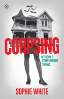 Corpsing: My Body and other Horror Shows 1916291465 Book Cover