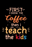 I Drink the Coffee then I Teach the Kids: Awesome Teacher Journal Notebook | Planner,Inspiring sayings from Students,Teacher Funny Gifts ... & Elementary Teacher Memory Book) 167972133X Book Cover