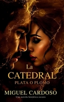La Catedral: PLATA O PLOMO (Una novela histórica oscura) (Spanish Edition) B0FQTBRRM4 Book Cover