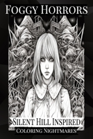 Foggy Horrors: Silent Hill Inspired Coloring Nightmares: Teen & Adult Horror Coloring B0CG82DCL3 Book Cover