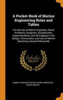 A Pocket-Book of Marine Engineering Rules and Tables: For the Use of Marine Engineers, Naval Architects, Designers, Draughtsmen, Superintendents, and ... Care of Marine Machinery, Naval & Mercantile 1017641552 Book Cover