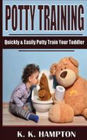 Potty Training: Quickly & Easily Potty Train Your Toddler 1548483559 Book Cover