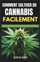 COMMENT CULTIVER DU CANNABIS FACILEMENT: Guide du débutant pour cultiver du cannabis en intérieur et en extérieur (French Edition) B0F44YFQS4 Book Cover